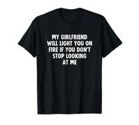My Girlfriend Will Light You On Fire Stop Looking at Me Maglietta