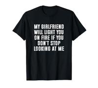 My Girlfriend Will Light You On Fire Stop Looking at Me Maglietta