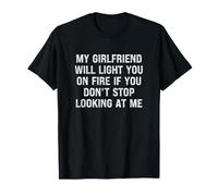 My Girlfriend Will Light You On Fire Stop Looking at Me Maglietta
