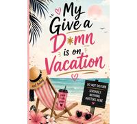 My Give a D*mn Is on Vacation: A Notebook for Unbothered Thoughts, Big Dreams & Zero Apologies