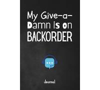 My Give-a-Damn is on Backorder: A Sarcastic 120-Page Unlined Journal for Customer Service Representatives, Call Center Agents and Tech Support Heroes
