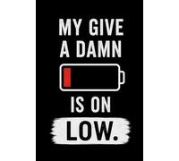My Give a Damn Is on Low: Funny 150-Page Lined Notebook for Work Notes, To-Do Lists, Random Thoughts and Everyday Office Chaos