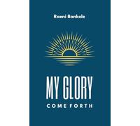 MY GLORY COME FORTH