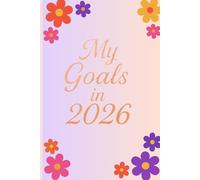 My Goals in 2026: Design the Life You Deserve Before the Year Begins: A Guided Goal-Setting Workbook to Clarify Your Vision, Build Daily Habits, and Achieve Real Success in 2026 and Beyond
