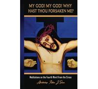 MY GOD MY GOD WHY HAST THOU FORSAKEN ME?: Meditations on the Fourth Word from