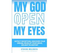 MY GOD, OPEN MY EYES: DETECT DECEPTION, DISCOVER YOUR DREAM, DEVELOP YOUR DRIVE, DELIGHT IN DESTINY