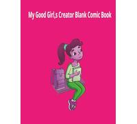 My Good Girl’s Creator Blank Comic Book: For the Girl Who Listens, Dreams Big, and Draws Her Own World//A Creative Space for the Smartest and Sweetest Daughter Ever///8.5x11 inches 114 Pages