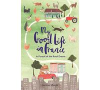 My Good Life in France: In Pursuit of the Rural Dream