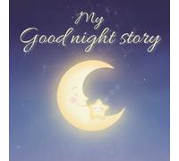 My Good Night Story: A Journey Through the Stars: A Gentle Bedtime Story for Toddlers | Soothing Rhymes and Dreamy Moon & Star Illustrations for Peaceful Sleep