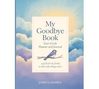 My Goodbye Book: End of Life Planner for Affairs and Last Wishes: A simple guide for my family to make my passing easier