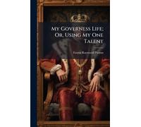 My Governess Life; Or, Using My One Talent