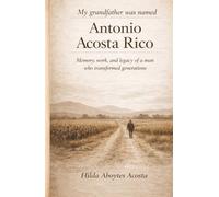 My grandfather was named Antonio Acosta Rico: Memory, work and legacy of a man who transformed generations