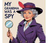 My Grandma Was a Spy: A Hilarious and Heartwarming Adventure That Reveals Grandma’s Secret Life as a Spy