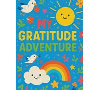 My Gratitude Adventure: A Fun-Filled Journal to Help Kids Explore Thankfulness, Positivity, and Joy