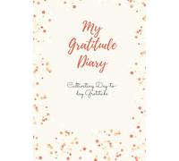 My Gratitude Diary: Cultivating Day-to-day Gratitude