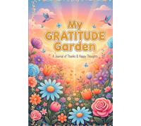 My Gratitude Garden. A journal of Thanks & Happy Thoughts: Codzienna praktyka szczęścia, pewności siebie i pozytywnego myślenia dla dziewczynek | Pamiętnik z miejscem na refleksję, marzenia i radość