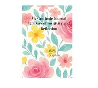 My Gratitude Journal: 120 Days of Positivity & Reflection.: Daily guided prompts to practice mindfulness and positivity.