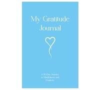 My Gratitude Journal A 90-Day Journey to Mindfulness and Positivity: Cultivate gratitude and self-growth with daily reflections