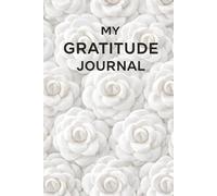 My Gratitude Journal - A Notebook for Writing Positive Thoughts and Personal Reflections: White Camellias - Guided Prompts for Mindfulness and Law of ... - With Inspirational Quotes and Insights