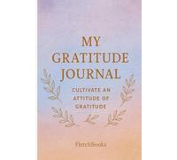 My Gratitude Journal: Cultivate An Attitude Of Gratitude
