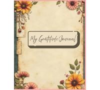 My Gratitude Journal: Daily Guided Journal for Positivity, Mindfulness & Self-Reflection: 120 pages Gratitude Notebook to Cultivate Happiness, Inner Peace & a Thankful Mindset