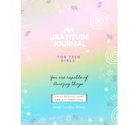My Gratitude Journal For Teen Girls: Build Confidence & Reduce Stress, Suitable For Ages 12-17
