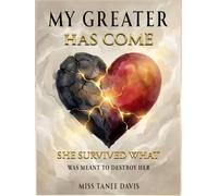 MY GREATER HAS COME: SHE SURVIVED WHAT WAS MEANT TO DESTROY HER