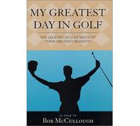 My Greatest Day in Golf: The Legends of Golf Recount Their Greatest Moments