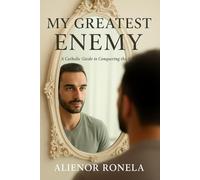 My Greatest Enemy: A Catholic Guide to Conquering the Self