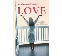 My Greatest Victory: LOVE: A Journey of Self-Discovery, Healing and Conscious Love