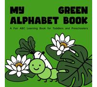 My Green Alphabet Book: A Fun ABC Learning Book for Toddlers and Preschoolers: Early Learning with Colors, Letters, and Words for Ages 2-5