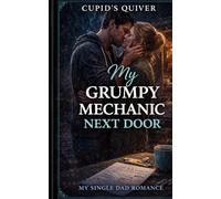 My Grumpy Mechanic Next Door: A Small Town Single Dad Romance