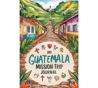 My Guatemala Mission Trip Journal: Lined Notebook to Write & Store Memorabilia for Service & Faith Adventures