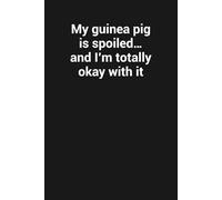 My guinea pig is spoiled… and I’m totally okay with it: Funny Gag Gift Notebook For Guinea Pig Lovers