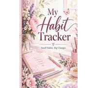 My Habit Tracker: Small Habits, Big Changes: A Daily Journal for Self-Care, Wellness, Goal Setting, and Personal Growth