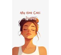 My Hair Care Journal - The Ultimate Hair Care Tracker!: Transform your hair routine and achieve your hair goals effortlessly!