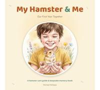 My Hamster & Me: Our First Year Together - A Hamster Care Guide and Keepsake Memory Book for Kids and New Pet Families