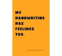My handwriting has feelings too. Laugh Lines Collection - Vol. 1: Funny 6x9 Lined Notebook for Adults, Teens & Deep Thinkers.