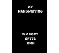 MY HANDWRITING IS A FONT OF ITS OWN: Perfect to the Office and Home, Gag Gift Idea for Coworkers,Birthday and Christmas Gift for Friend, Notebook, Journal, Diary, Humor