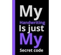 "My Handwriting Is Just My Secret Code": Funny Lined Notebook for Notes & Ideas , 6” x 9” , 110 pages
