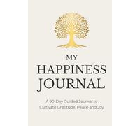 My Happiness Journal: A Daily Gratitude & Self-Care Planner to Cultivate Positivity, Mindfulness and Inner Peace: 13 Weeks of Gratitude, Joy & Self-Reflection