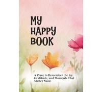 My Happy Book: A Place to Remember the Joy, Gratitude, and Moments That Matter Most