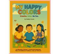 MY HAPPY COLORS: An Affirmation Coloring & Activity Book Supporting Kids of All Abilities for Confidence, Calm, and Self-Love. Breathe. Color. Be You.