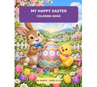 MY HAPPY EASTER COLORING BOOK: bunnies, chicks, decorated eggs, baby animals, flowers, family activities, and springtime fun.