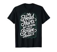 My Head Hurts But I'm Being Really Brave About It - Maglietta
