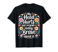 My Head Hurts But I'm Being Really Brave About It - Maglietta