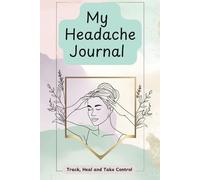 My Headache Journal: Track, Heal, and Take Control - A Beautiful Headache & Migraine Tracker for Women
