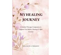 My Healing Journey: A Guided Therapy Companion to Support You Before, During & After Sessions