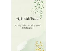My Health & Wellness Tracker: A Daily Wellness Journal for Healing Anxiety, Overcoming Overwhelm & Restoring Balance