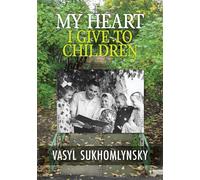 My Heart I Give to Children - Sukhomlynsky Vasyl